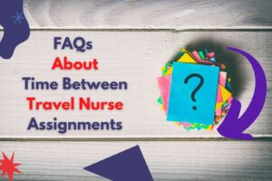 FAQs About Time Between Travel Nurse Assignments-orginnurses.com