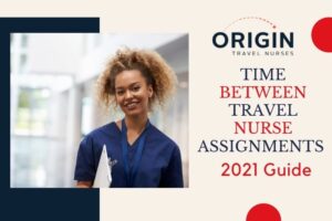 Time Between Travel Nurse Assignments 2021 Guide-originnurses.com
