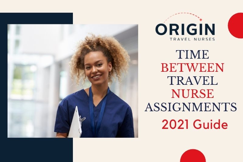 Time Between Travel Nurse Assignments 2021 Guide-originnurses.com