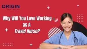 Why Will You Love Working as A Travel Nurse?-originnurses.com